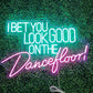 I bet you look good on the dancefloor Neon Sign