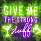 Give me the strong stuff Neon Sign