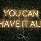 You can have it all Neon Sign