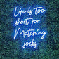 Life is too short for matching socks Neon Sign