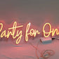 Party for one Neon Sign