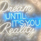 Dream Until It's Your Reality Neon Sign