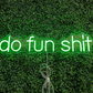 Do fun shit Neon Sign