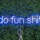 Do fun shit Neon Sign