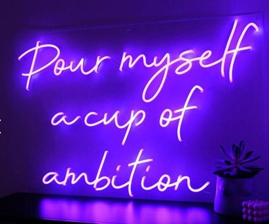 Pour myself a cup of ambition Neon Sign