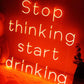 Stop Thinking Start Drinking LED Neon Sign