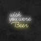 Wish you were beer LED Neon Sign