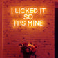 I licked it so it's mine LED Neon Sign