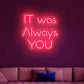 It was always you Neon Sign